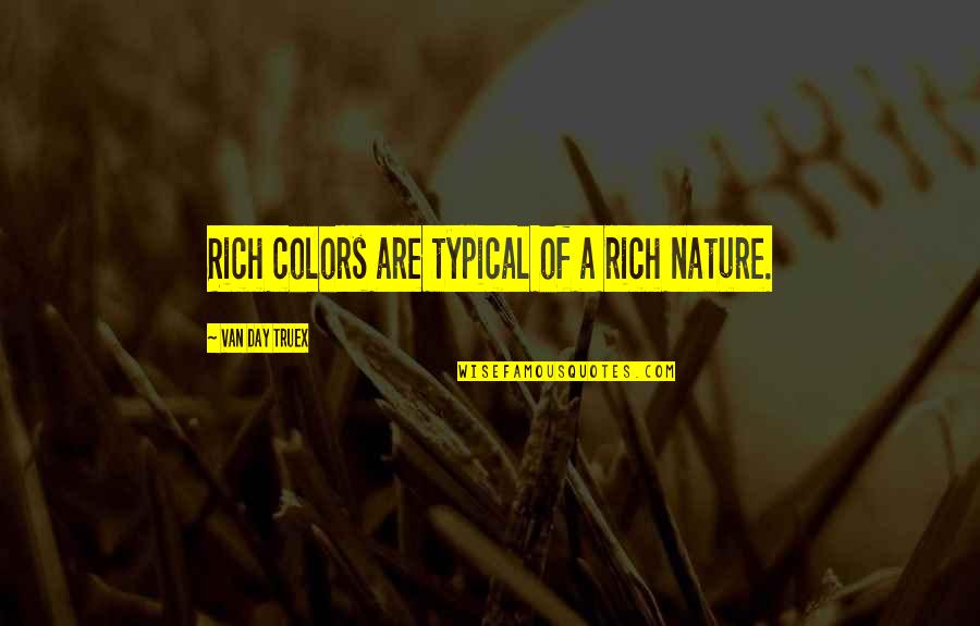 Colors Of Nature Quotes By Van Day Truex: Rich colors are typical of a rich nature.