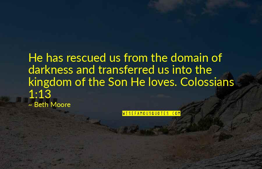 Colossians Quotes By Beth Moore: He has rescued us from the domain of