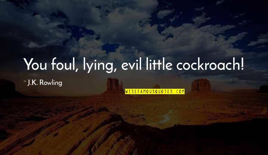 Colour My World Quotes By J.K. Rowling: You foul, lying, evil little cockroach!