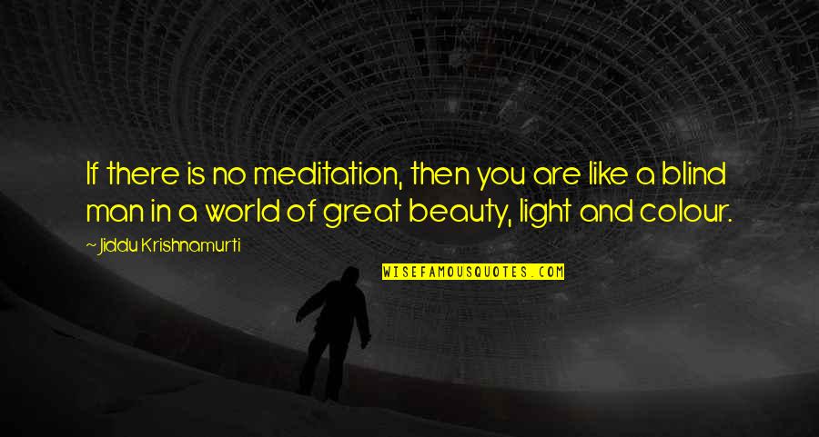 Colour My World Quotes By Jiddu Krishnamurti: If there is no meditation, then you are