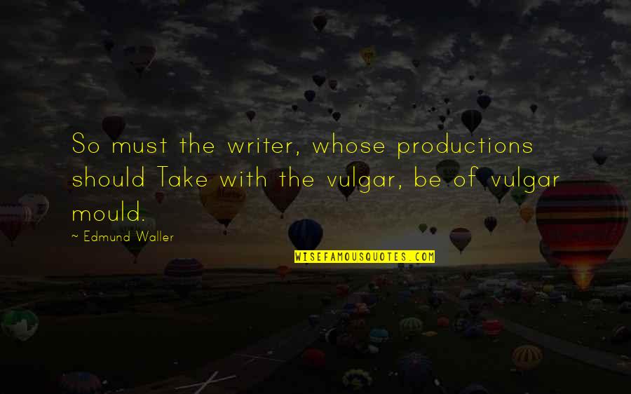 Coltraine Quotes By Edmund Waller: So must the writer, whose productions should Take