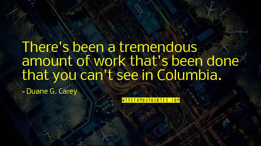 Columbia's Quotes By Duane G. Carey: There's been a tremendous amount of work that's