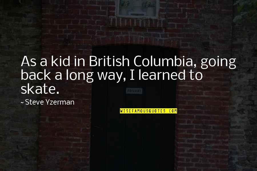 Columbia's Quotes By Steve Yzerman: As a kid in British Columbia, going back