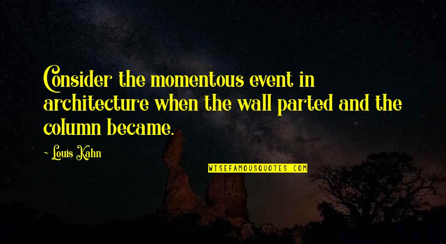 Column Inch Quotes By Louis Kahn: Consider the momentous event in architecture when the