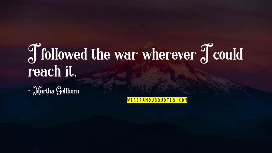 Comaneci And Boulanger Quotes By Martha Gellhorn: I followed the war wherever I could reach