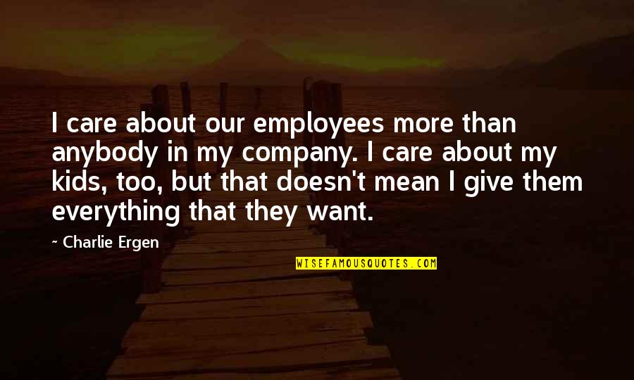 Comaskeyproperties Quotes By Charlie Ergen: I care about our employees more than anybody