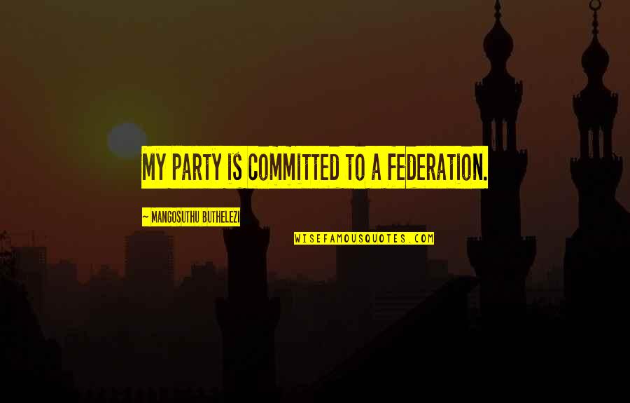Combatant Commands Quotes By Mangosuthu Buthelezi: My party is committed to a federation.