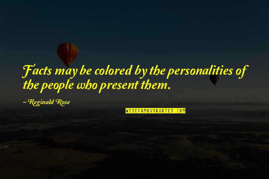 Combating Racism Quotes By Reginald Rose: Facts may be colored by the personalities of