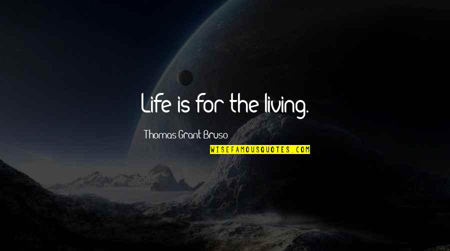 Combatir Infecciones Quotes By Thomas Grant Bruso: Life is for the living.