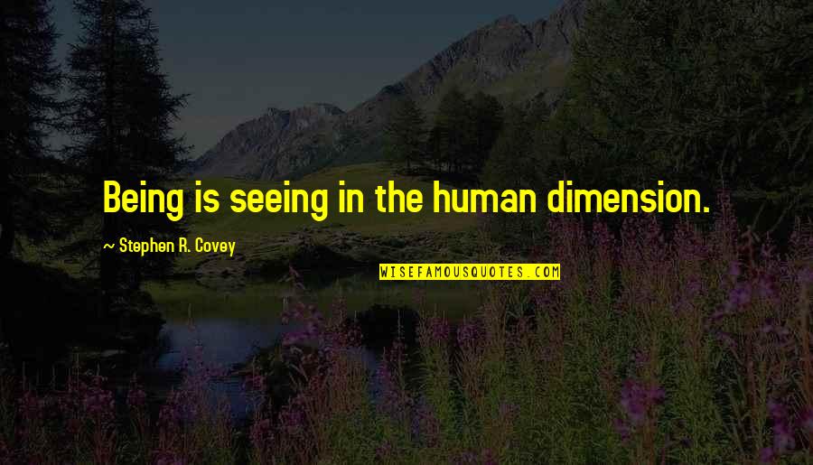 Combattant Poisson Quotes By Stephen R. Covey: Being is seeing in the human dimension.