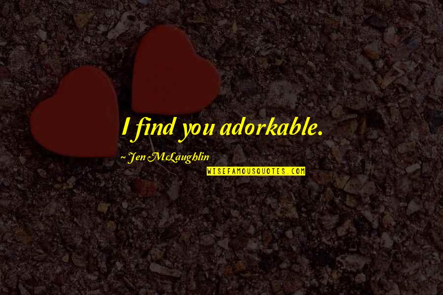 Combinaciones Simples Quotes By Jen McLaughlin: I find you adorkable.