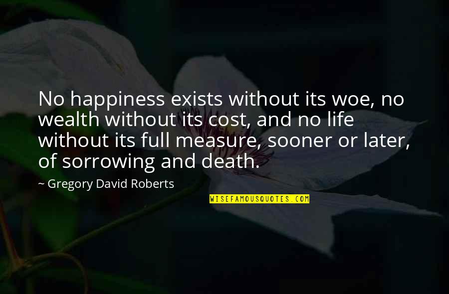 Combinatory Confusion Quotes By Gregory David Roberts: No happiness exists without its woe, no wealth