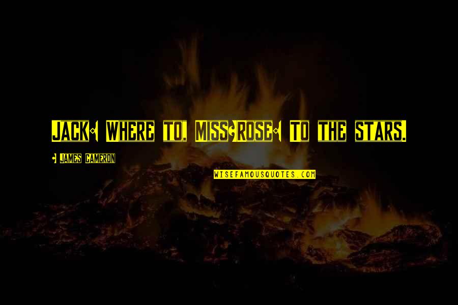 Combinatory Play Quotes By James Cameron: Jack: Where to, Miss?Rose: To the stars.