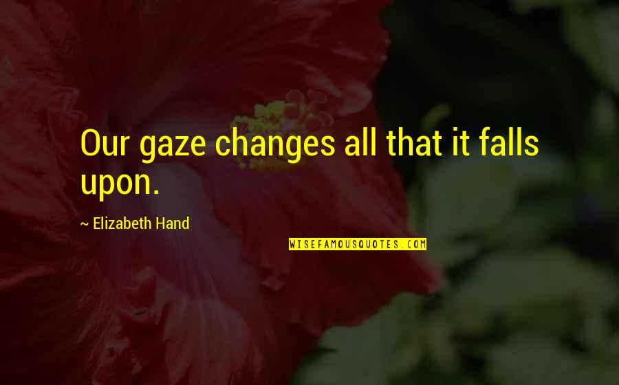 Combiner Box Quotes By Elizabeth Hand: Our gaze changes all that it falls upon.