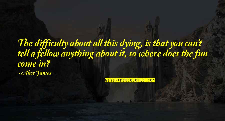 Comboios Horarios Quotes By Alice James: The difficulty about all this dying, is that