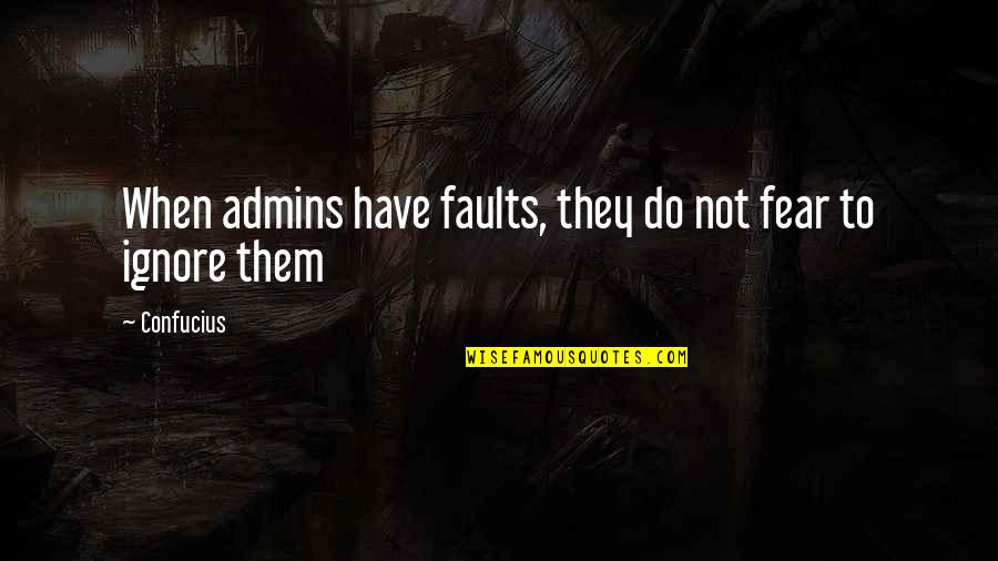 Combustivel Mais Quotes By Confucius: When admins have faults, they do not fear