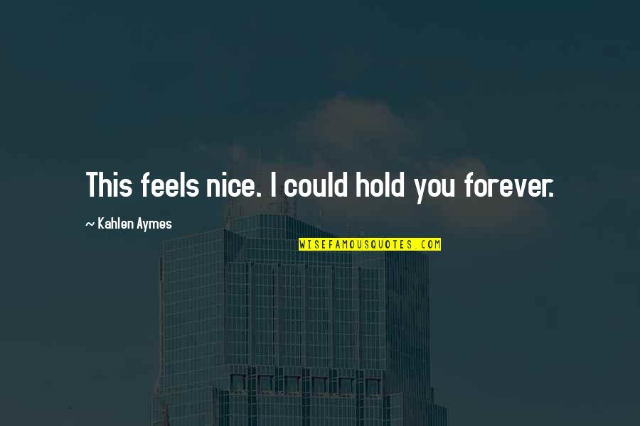 Come A Little Closer Quotes By Kahlen Aymes: This feels nice. I could hold you forever.