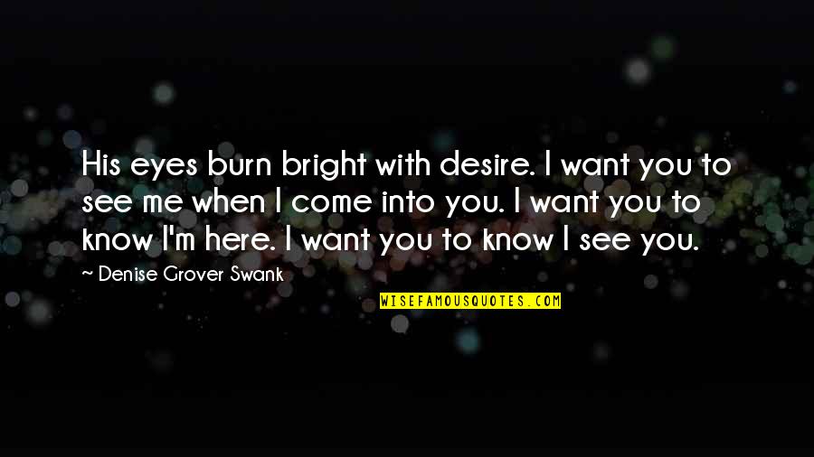 Come After Me Quotes By Denise Grover Swank: His eyes burn bright with desire. I want