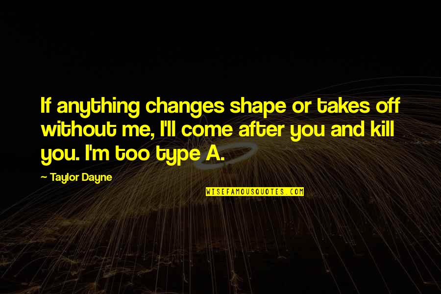 Come After Me Quotes By Taylor Dayne: If anything changes shape or takes off without