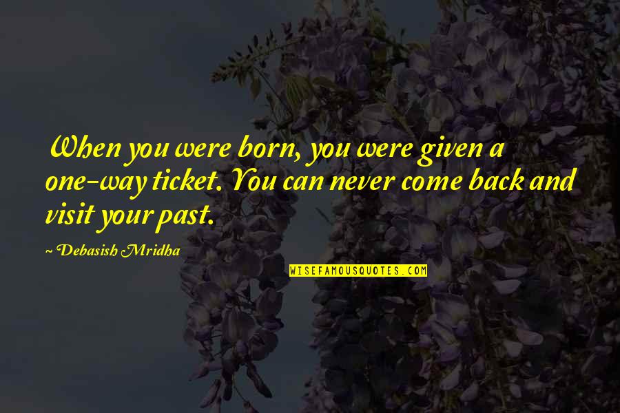 Come Back My Life Quotes By Debasish Mridha: When you were born, you were given a