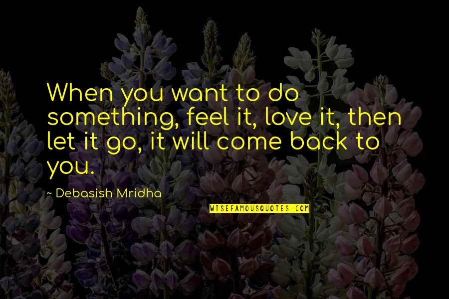 Come Back To Love Quotes By Debasish Mridha: When you want to do something, feel it,