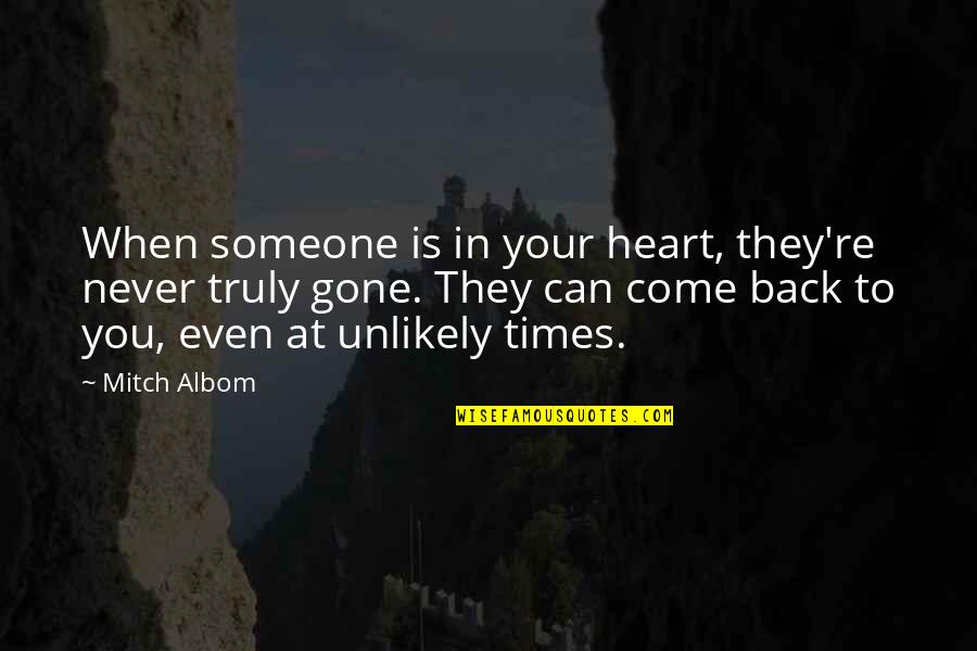 Come Back To Love Quotes By Mitch Albom: When someone is in your heart, they're never