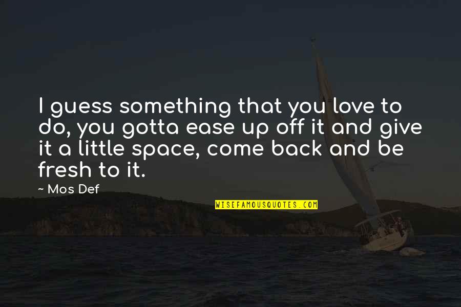 Come Back To Love Quotes By Mos Def: I guess something that you love to do,