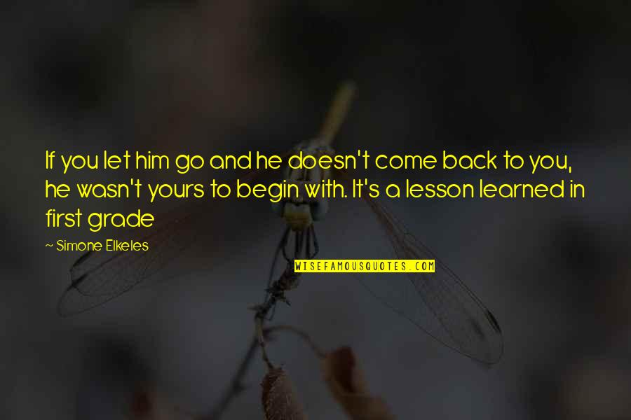 Come Back To Love Quotes By Simone Elkeles: If you let him go and he doesn't