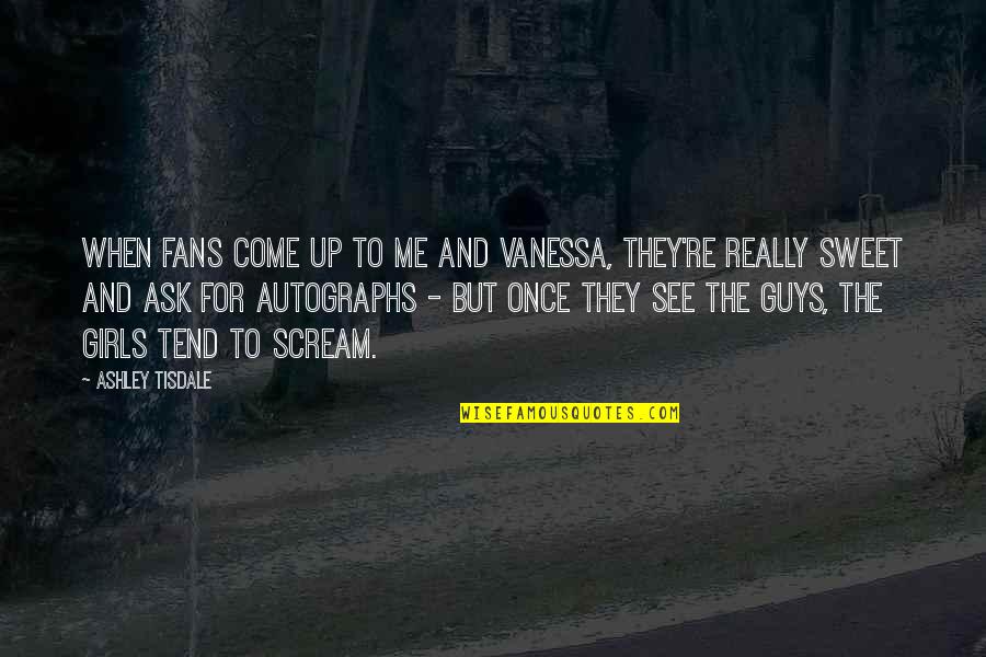 Come For Me Quotes By Ashley Tisdale: When fans come up to me and Vanessa,