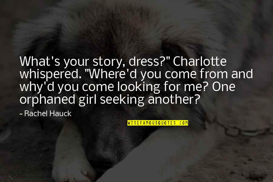 Come For Me Quotes By Rachel Hauck: What's your story, dress?" Charlotte whispered. "Where'd you