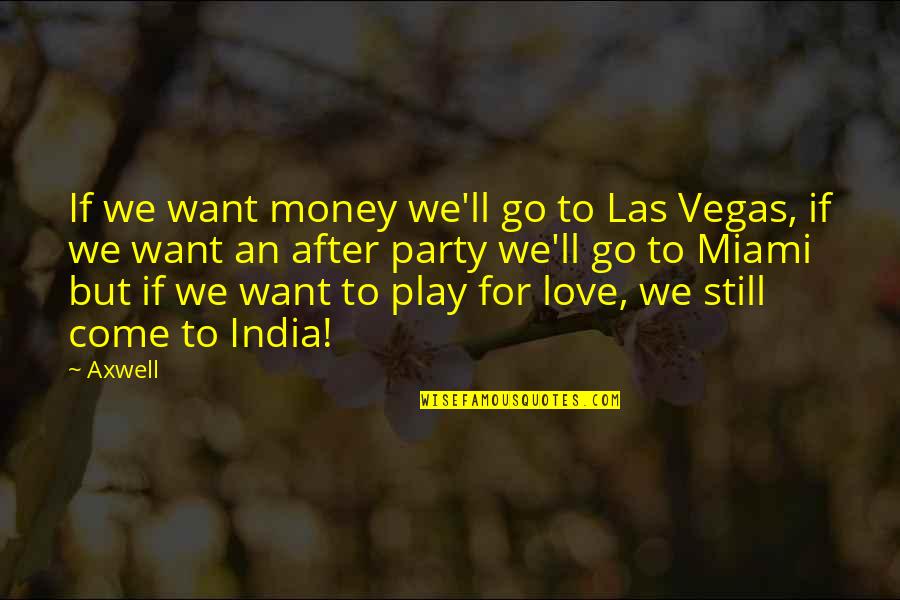 Come Out And Play Quotes By Axwell: If we want money we'll go to Las