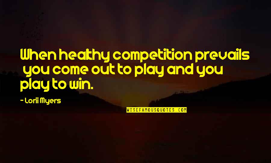 Come Out And Play Quotes By Lorii Myers: When healthy competition prevails you come out to