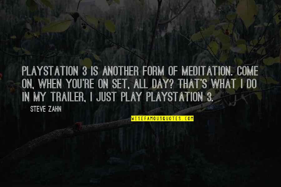 Come Out And Play Quotes By Steve Zahn: PlayStation 3 is another form of meditation. Come