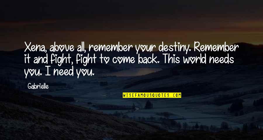 Come Out Fighting Quotes By Gabrielle: Xena, above all, remember your destiny. Remember it