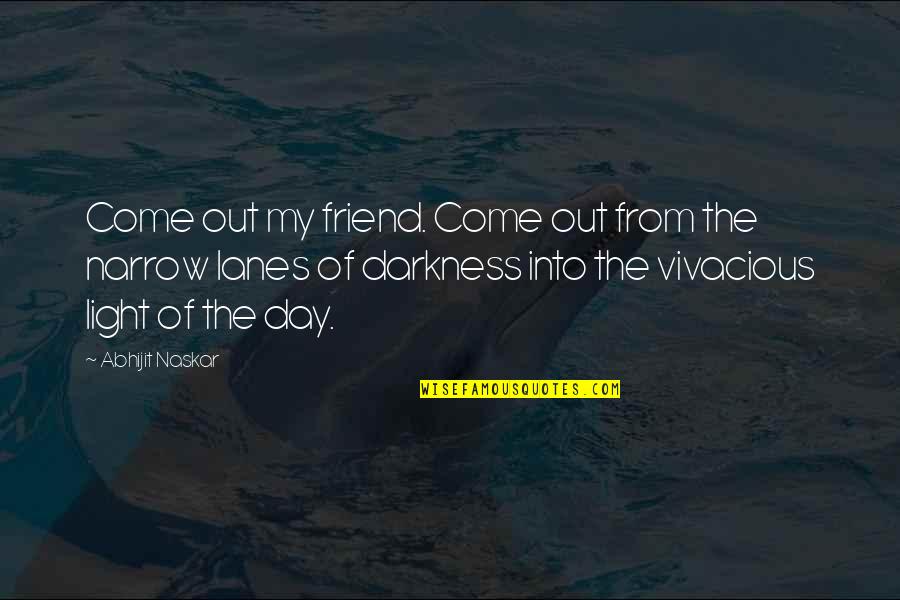 Come Out Of Darkness Quotes By Abhijit Naskar: Come out my friend. Come out from the