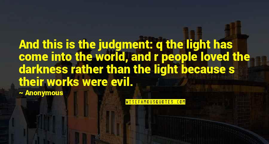 Come Out Of Darkness Quotes By Anonymous: And this is the judgment: q the light