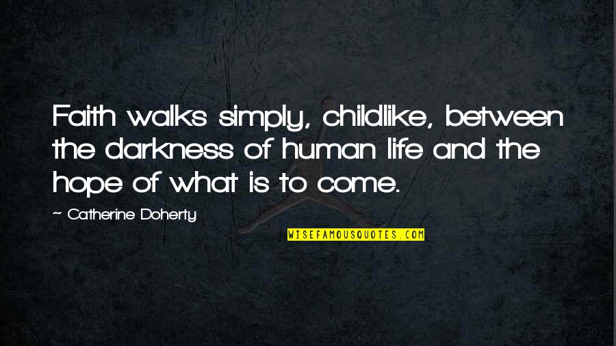 Come Out Of Darkness Quotes By Catherine Doherty: Faith walks simply, childlike, between the darkness of