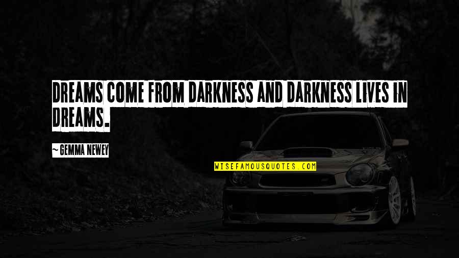 Come Out Of Darkness Quotes By Gemma Newey: Dreams come from darkness and darkness lives in