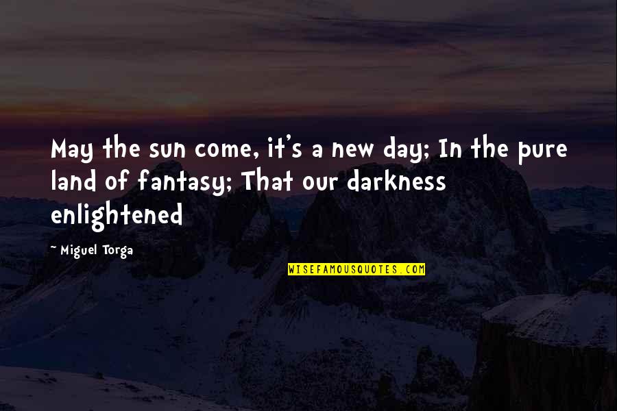 Come Out Of Darkness Quotes By Miguel Torga: May the sun come, it's a new day;