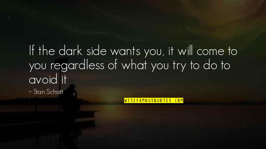 Come Out Of Darkness Quotes By Stan Schatt: If the dark side wants you, it will