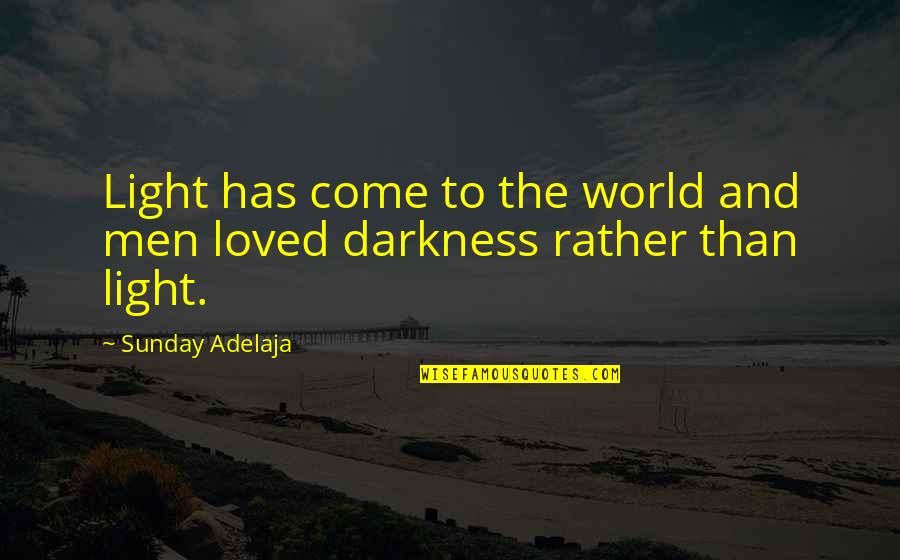 Come Out Of Darkness Quotes By Sunday Adelaja: Light has come to the world and men