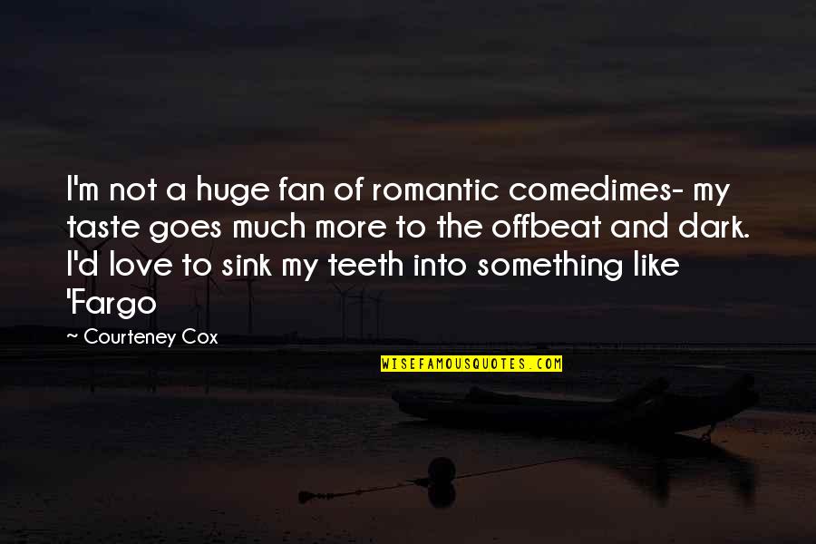 Comedimes Quotes By Courteney Cox: I'm not a huge fan of romantic comedimes-