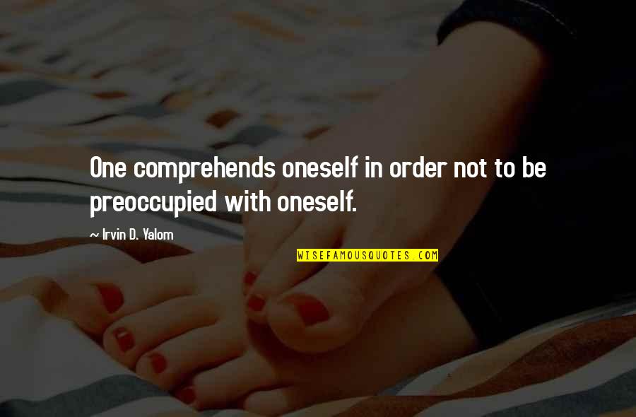 Comedores Quotes By Irvin D. Yalom: One comprehends oneself in order not to be