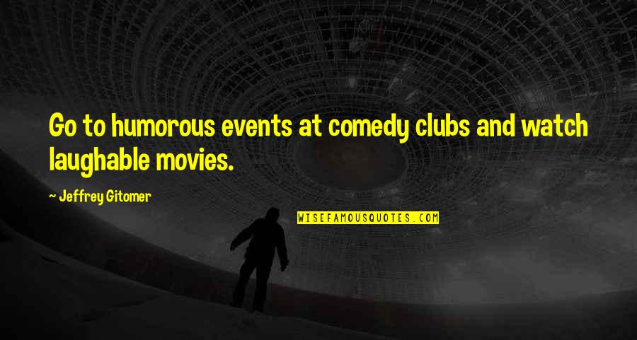 Comedy Clubs Quotes By Jeffrey Gitomer: Go to humorous events at comedy clubs and