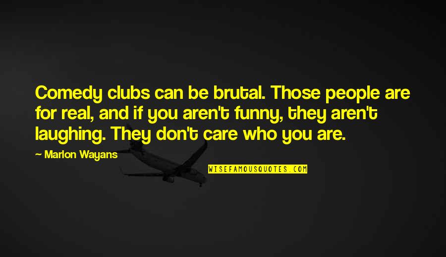 Comedy Clubs Quotes By Marlon Wayans: Comedy clubs can be brutal. Those people are