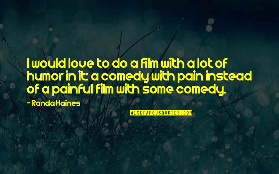 Comedy Film Quotes By Randa Haines: I would love to do a film with