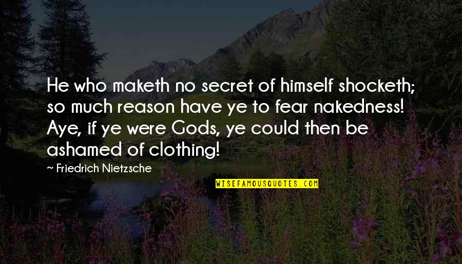 Comedysportz Quad Quotes By Friedrich Nietzsche: He who maketh no secret of himself shocketh;