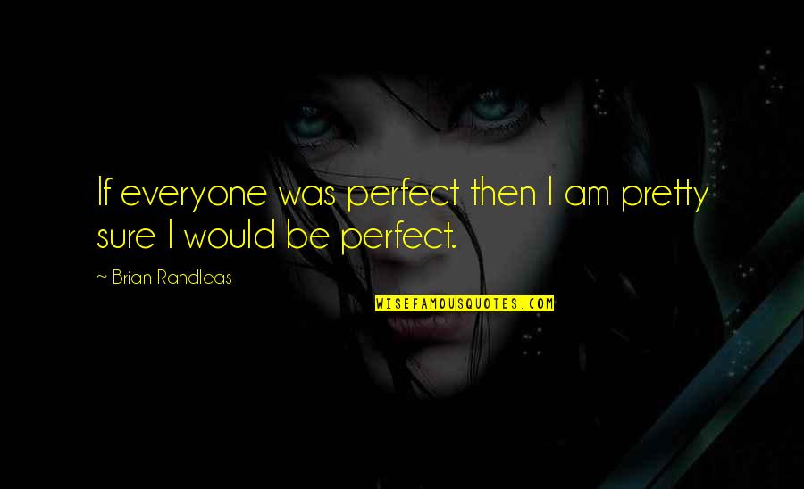 Comegys School Quotes By Brian Randleas: If everyone was perfect then I am pretty