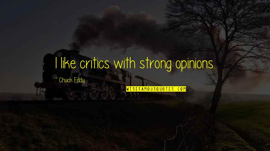 Comernet Quotes By Chuck Eddy: I like critics with strong opinions.