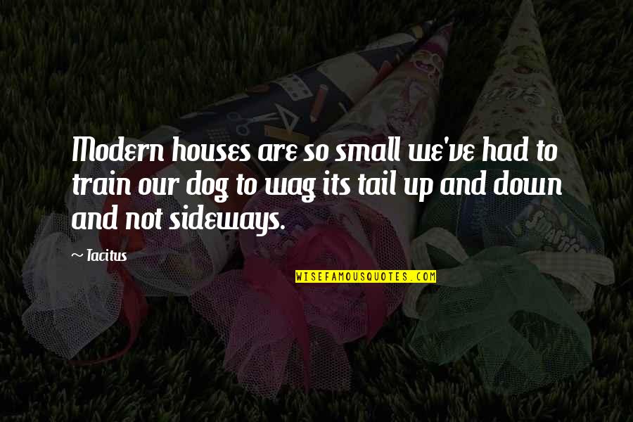 Comernet Quotes By Tacitus: Modern houses are so small we've had to